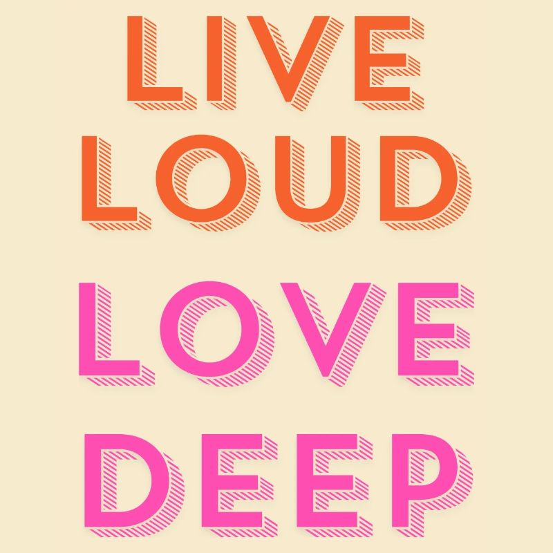 "Live Loud, Love Deep."