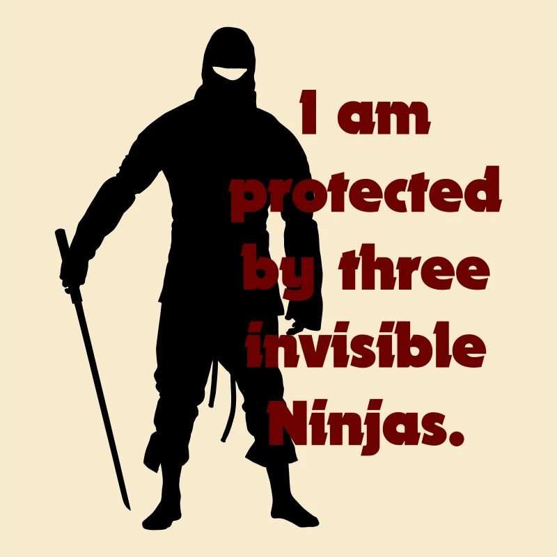 I am protected by three invisible ninjas