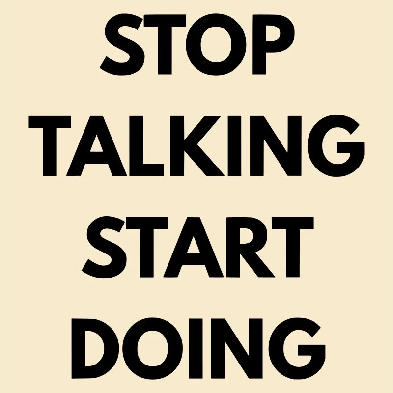Stop talking start doing