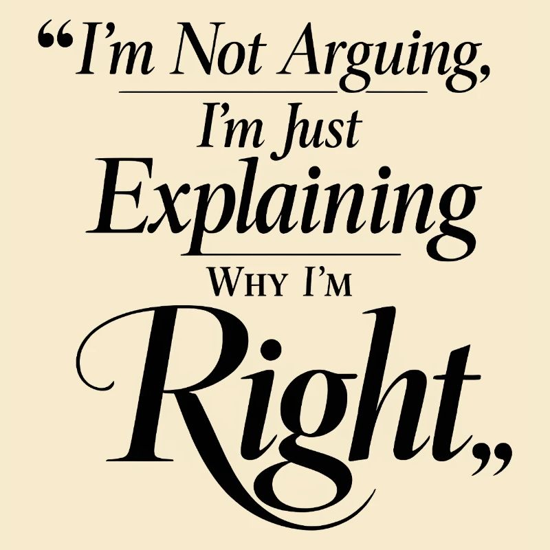 I don't argue, I'm right Cursive