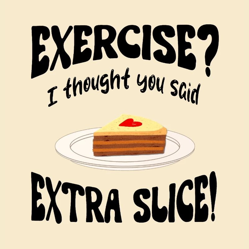 Exercice? I thought you said extra slice Funny