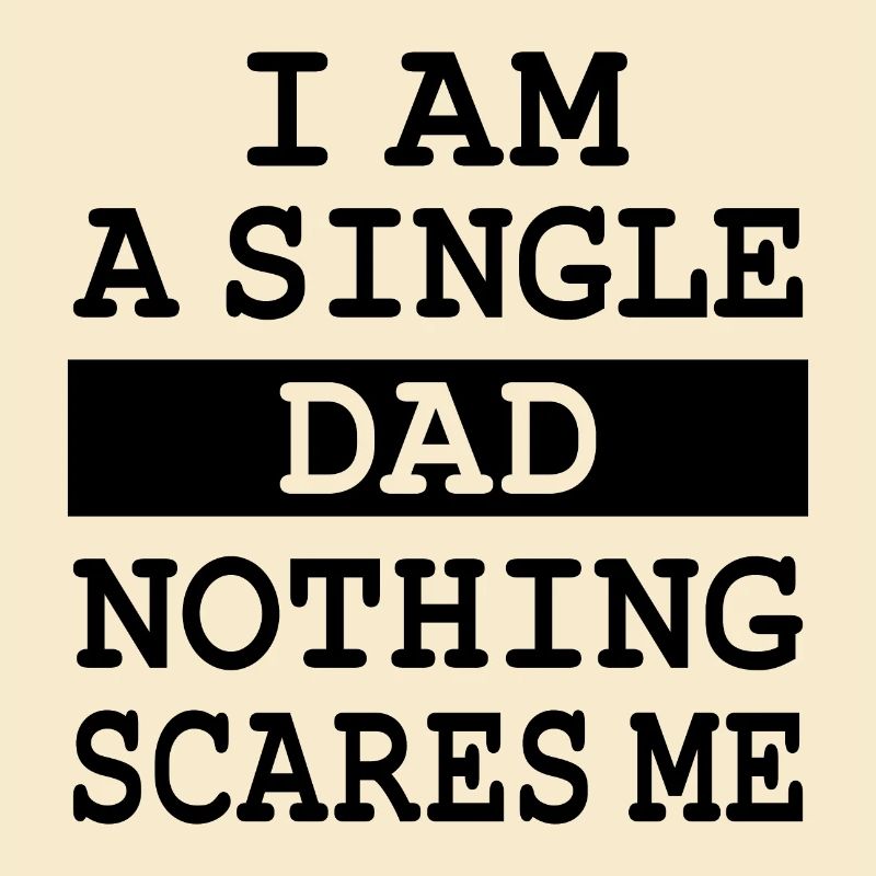 I am a Single Dad, nothing scares me