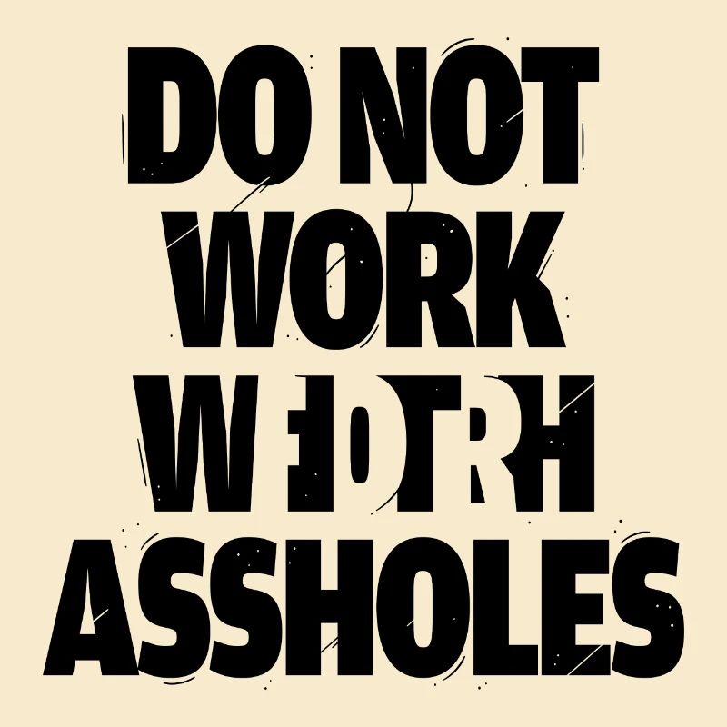 Do not work with assholes