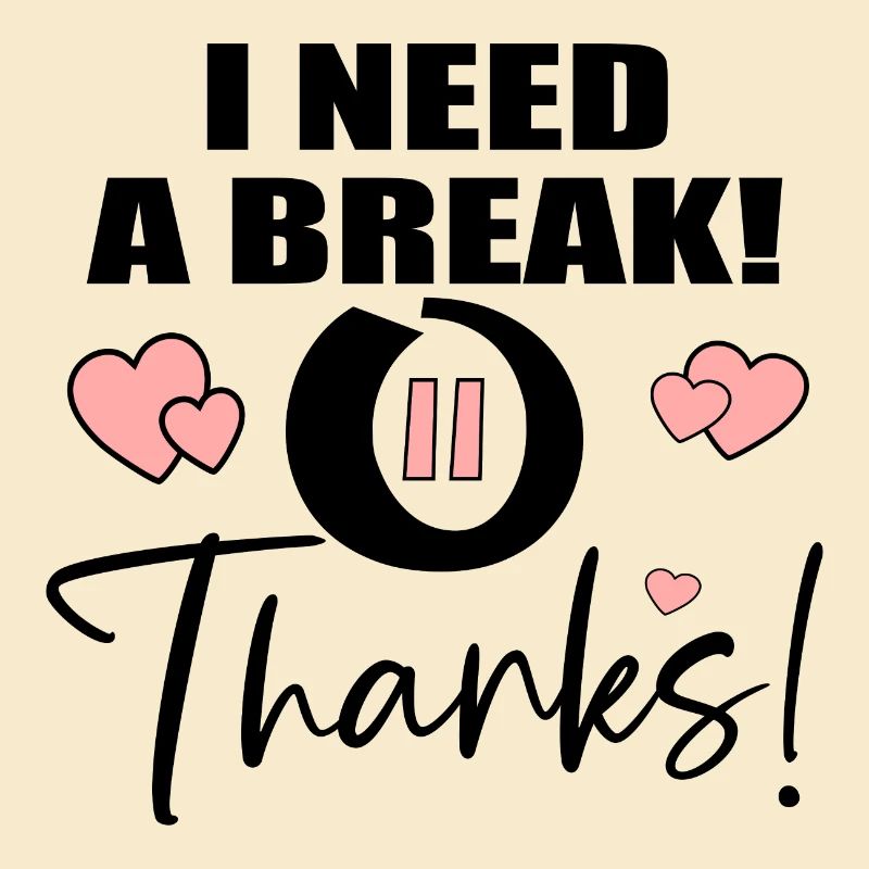 I NEED A BREAK - THANKS QUOTE