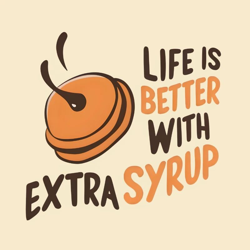 Life is Better with Extra Syrup