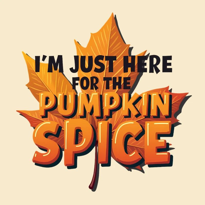 I'm Just Here for the Pumpkin Spice
