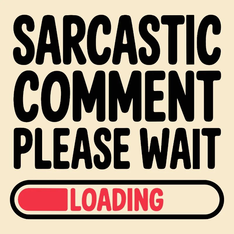 Sarcastic Comment Please Wait Humor Statement