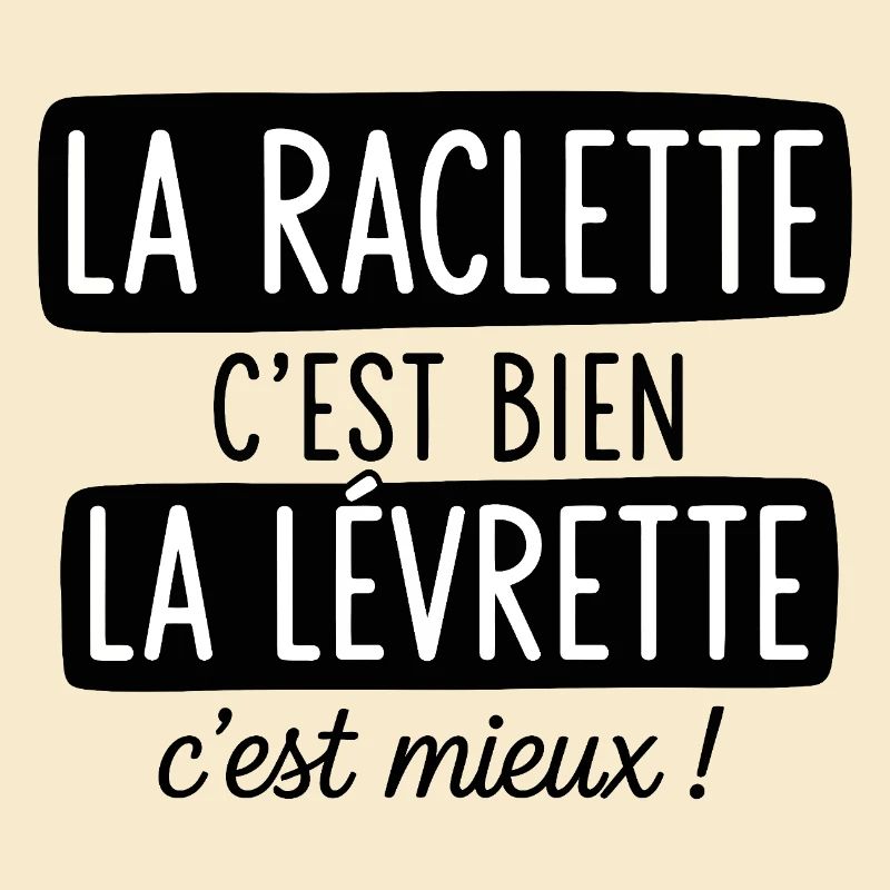 La Raclette C'est Bien La Levrette C'est Mieux 