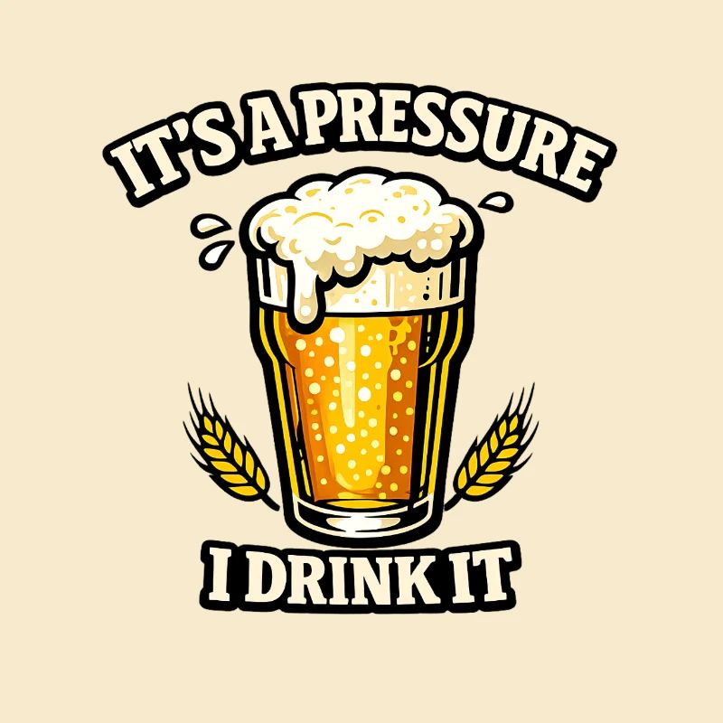 It's a Pressure I Drink It - Humor Drinks and Beer