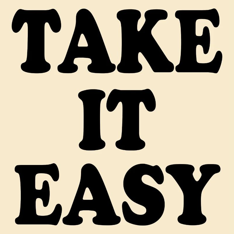 Take it easy