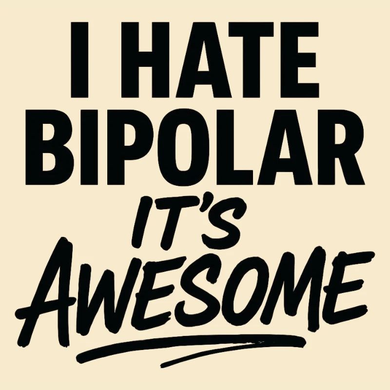 I Hate Bipolar Its Awesome