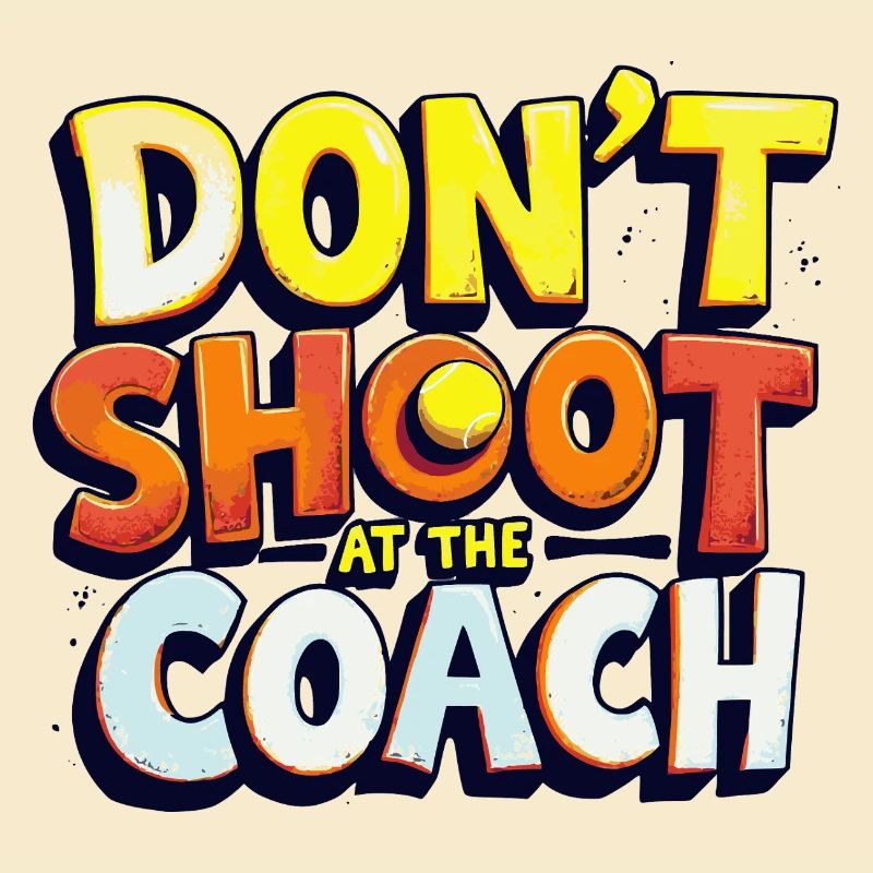 Don't shoot at the coach