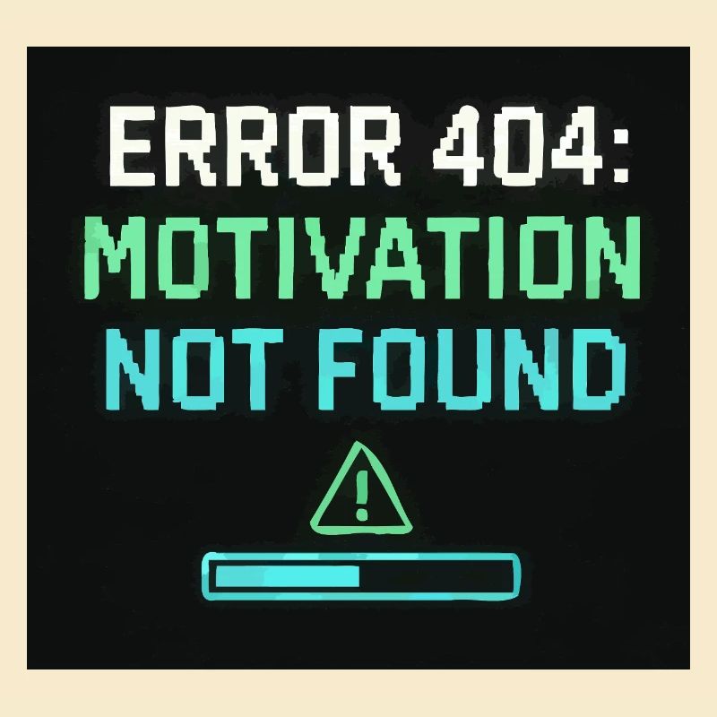 Error 404: Motivation Not Found 