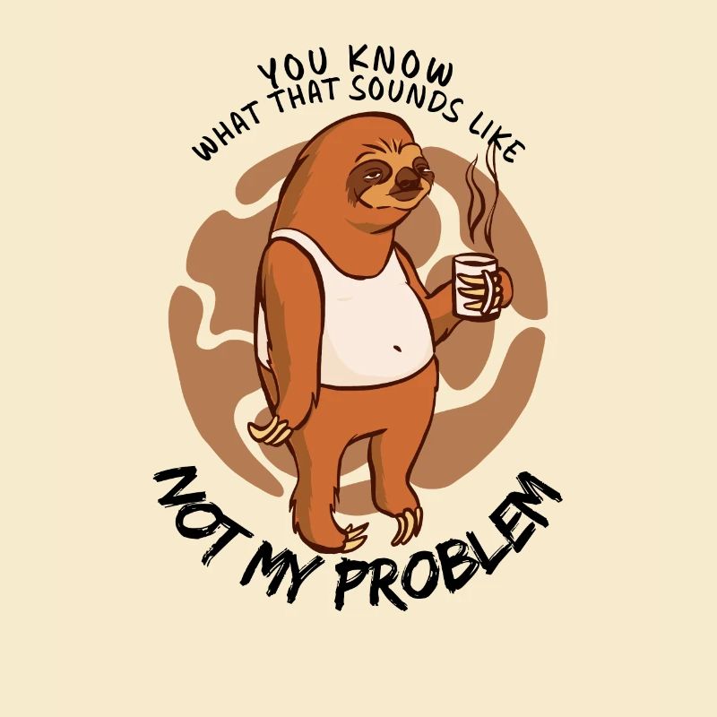 Not My Problem Sarcastic Sloth Saying