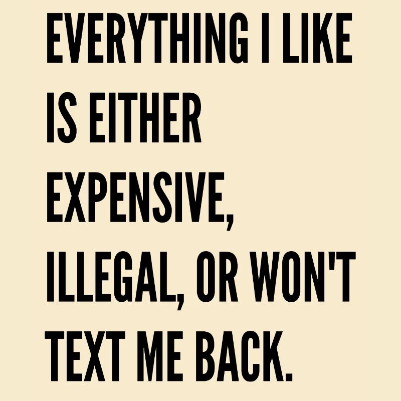 Everything I like is either expensive illegal