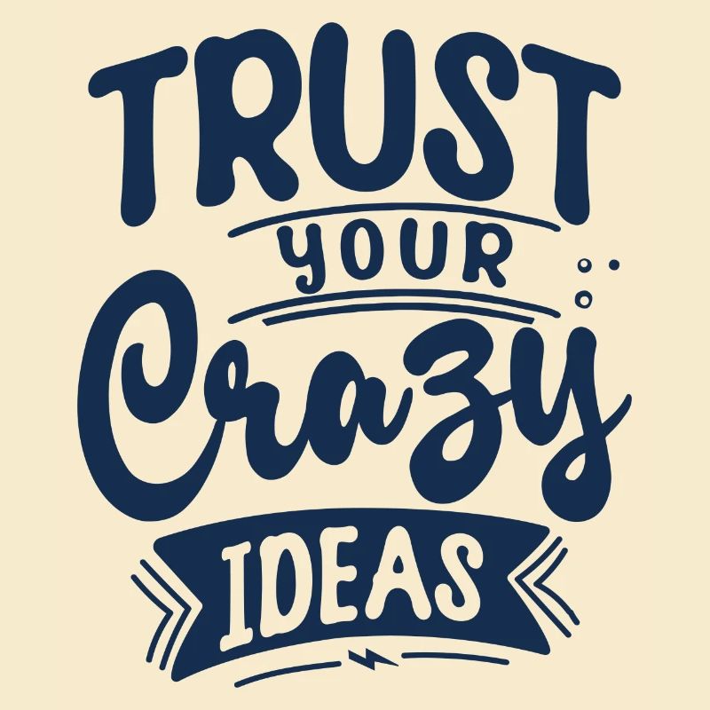 Trust your crazy ideas