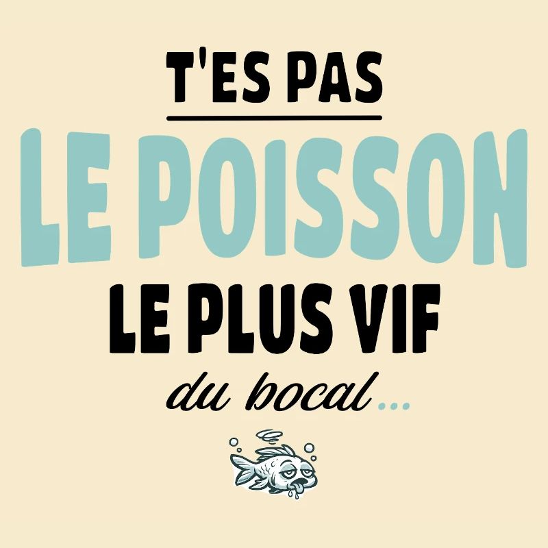 T’es pas le poisson le plus vif du bocal