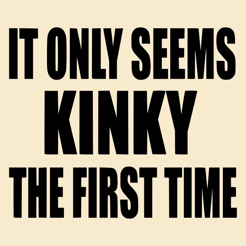 It only feels first time kinky, feels kinky #