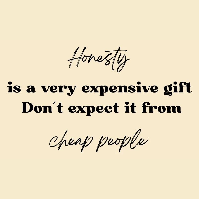 Honesty is a very expensive gift