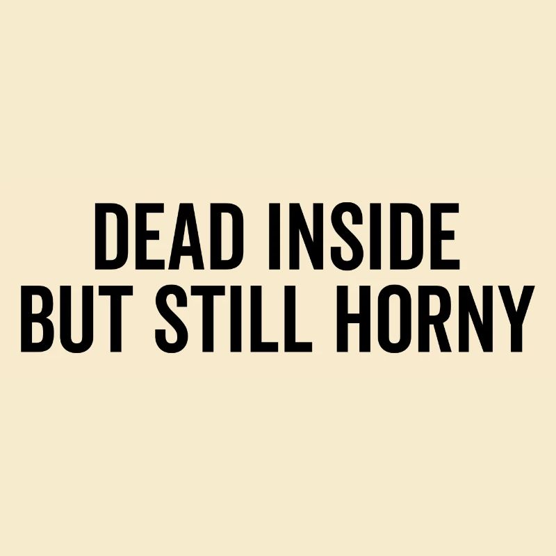 Dead Inside But Still Horny
