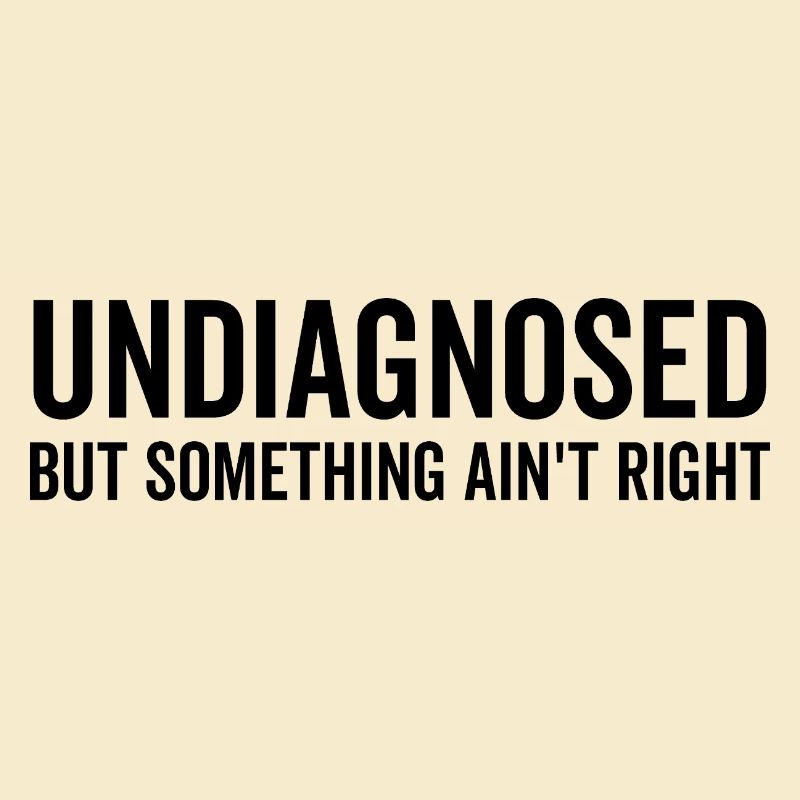 Undiagnosed but Something Ain’t Right