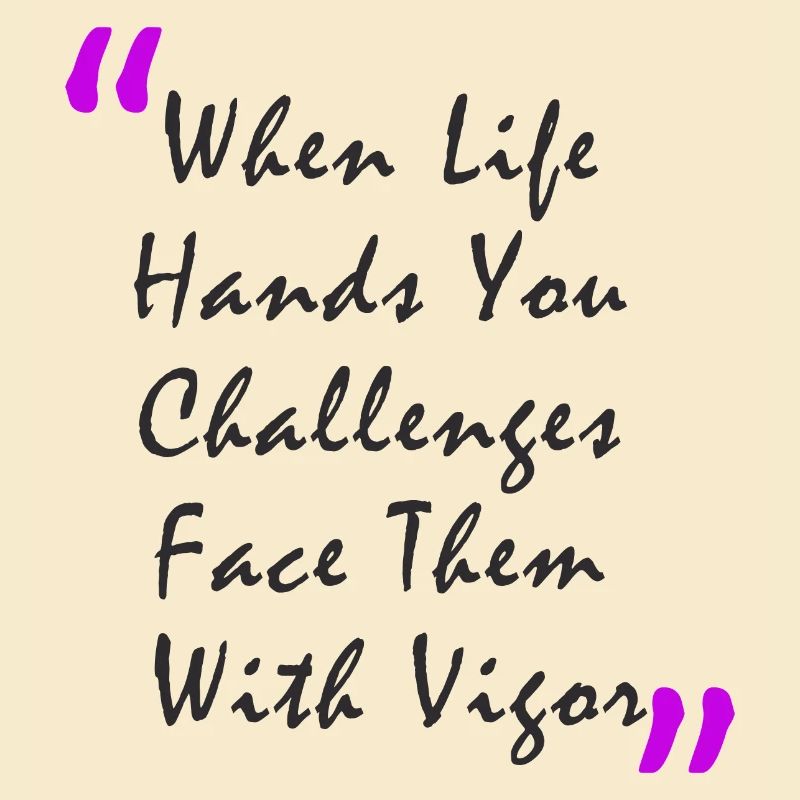 When Life Hands You Challenge Face Them With Vigor