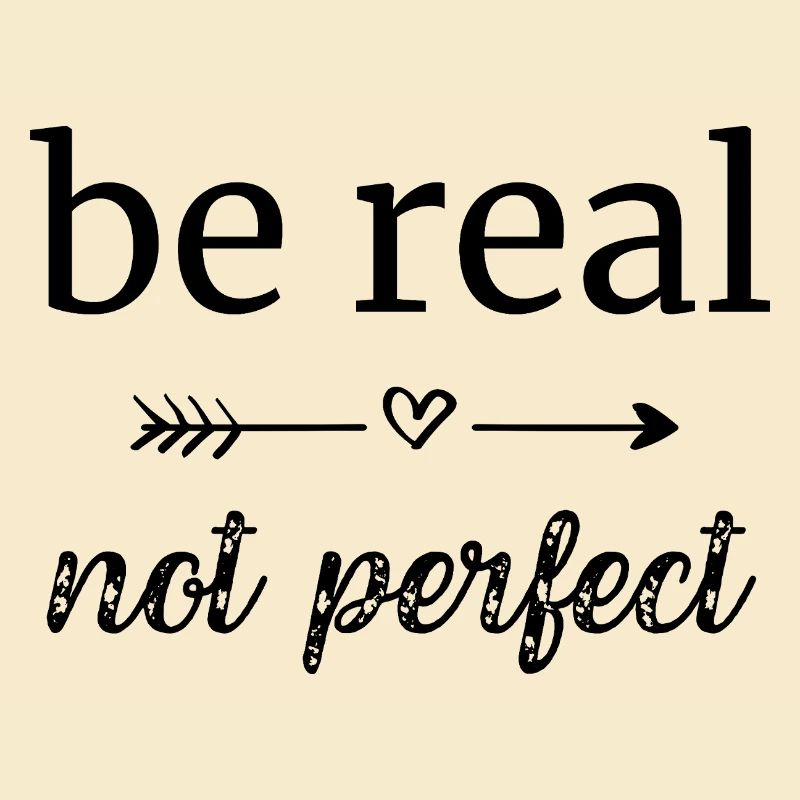 be real - not perfect