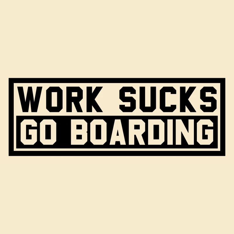 WORK SUCKS GO BOARDING