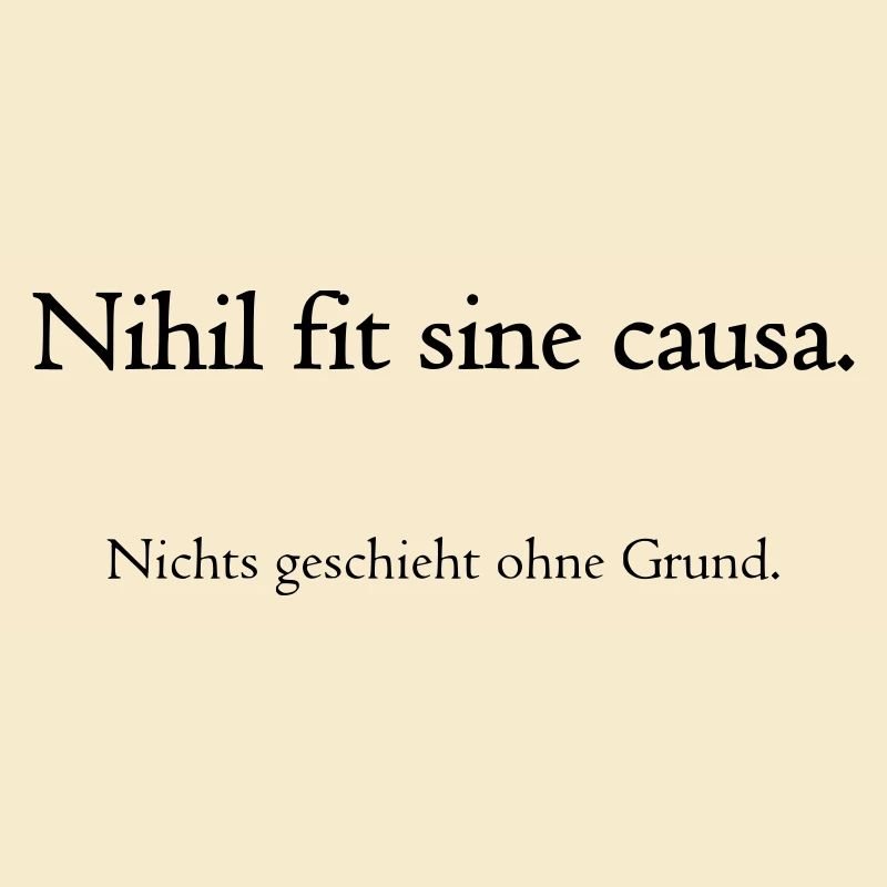 Nihil fit sine caus. - Nichts geschieht ohne Grund