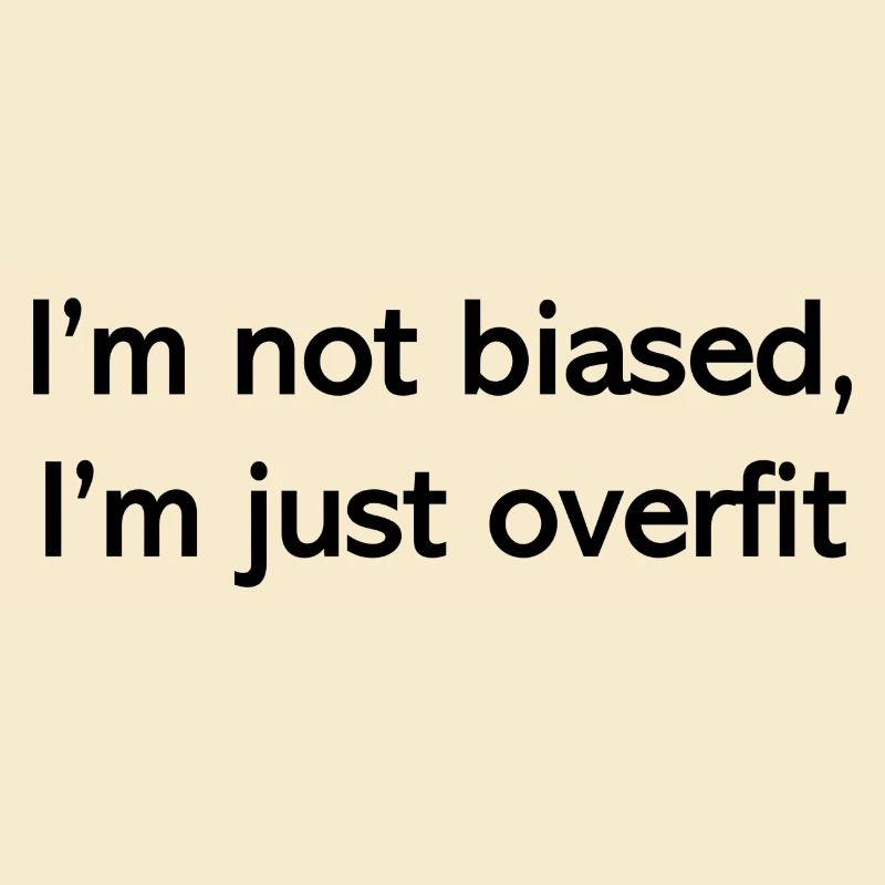 I‘m not biased, I‘m just overfit