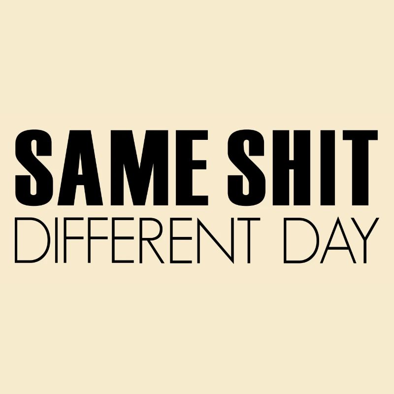 SAME SHIT, day, sprüche, slogan