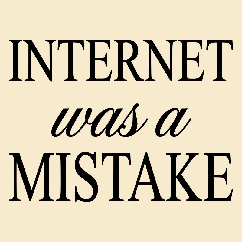 Internet was a Mistake - Sarcastic Statement