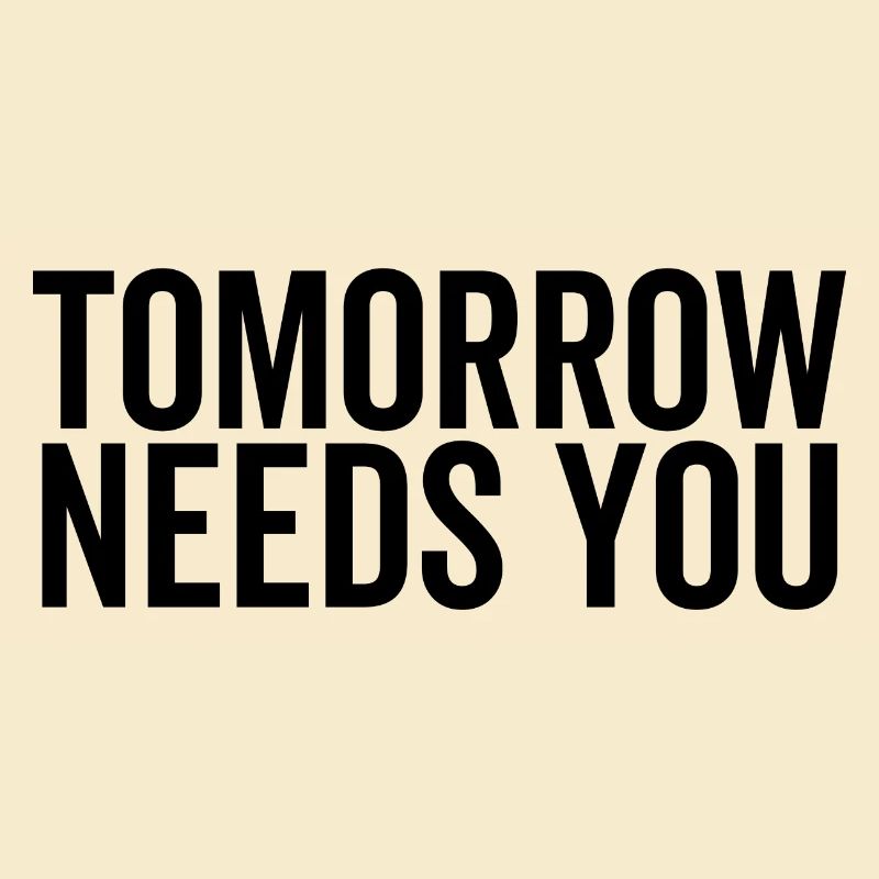 Tomorrow Needs You