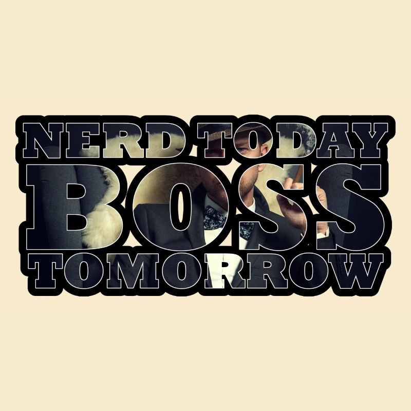 Nerd Today Bo$$ Tomorrow