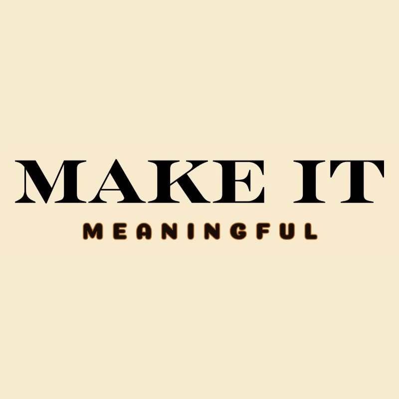 MAKE IT MEANINGFUL