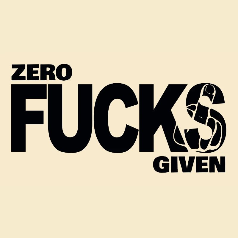 Zero fucks given
