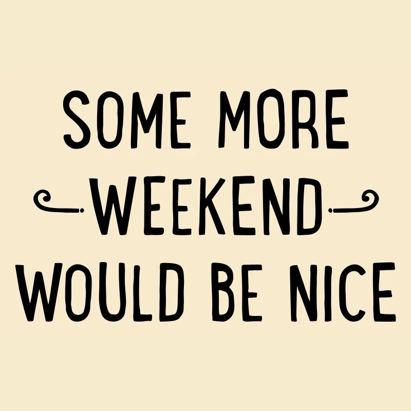 Some more weekend would be nice