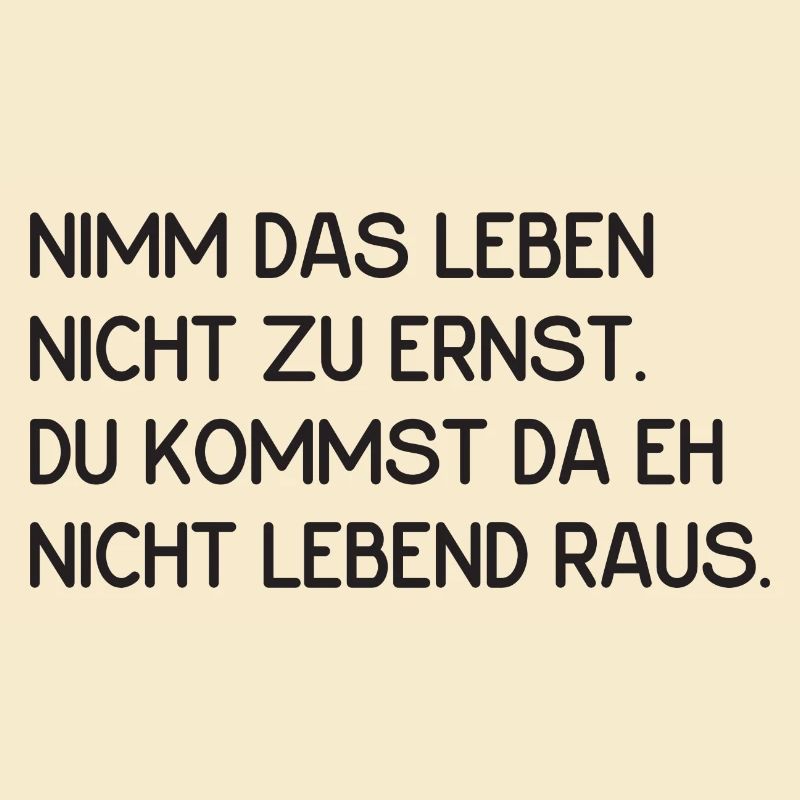 nimm das Leben nicht zu ernst - lustiger Spruch