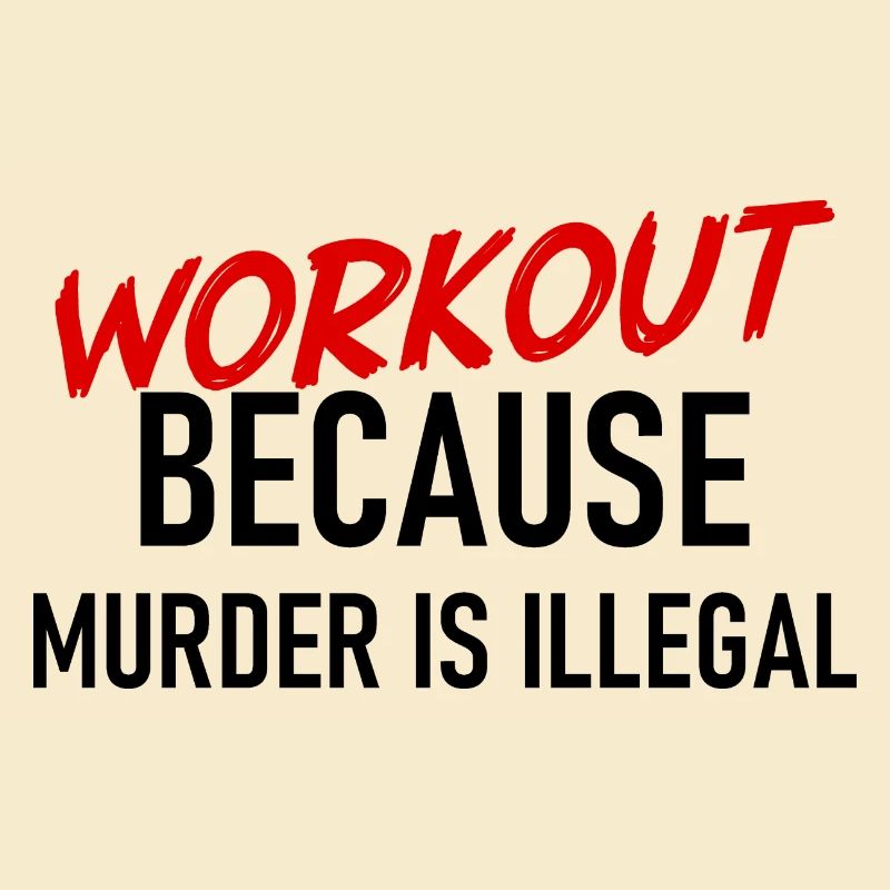 Workout because murder is illegal - Cool saying