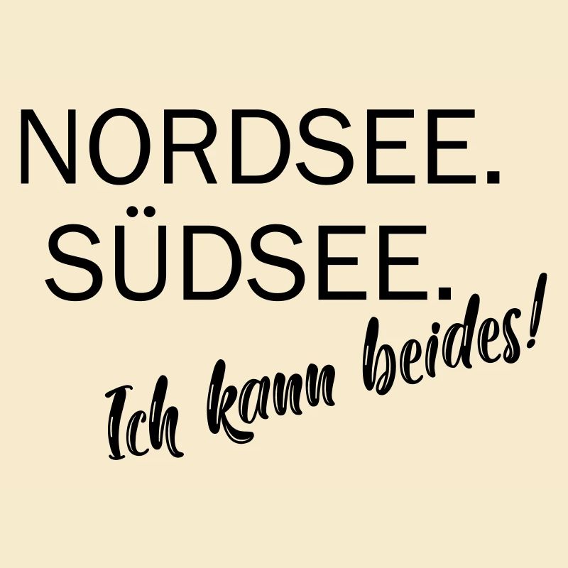 Nordsee. Südsee. Ich kann beides.