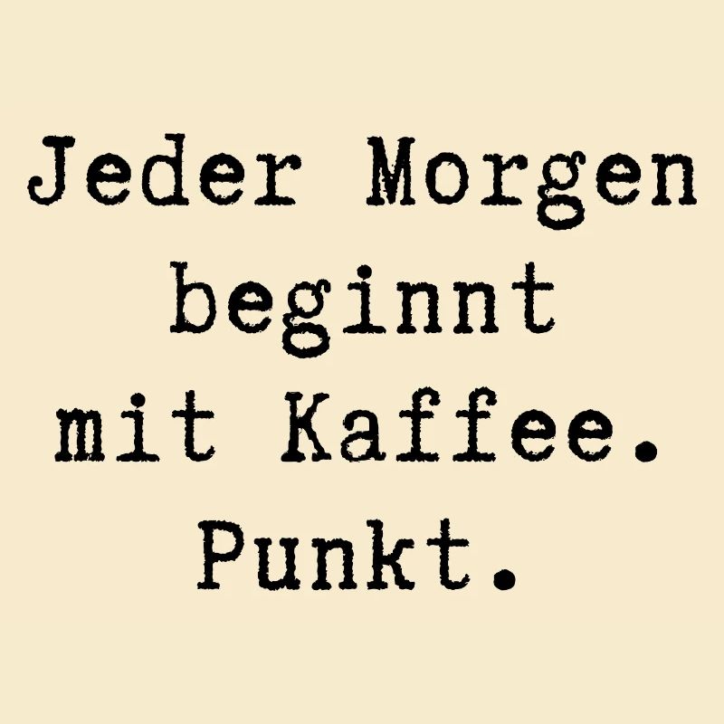 Jeder Morgen beginnt mit Kaffee. Punkt