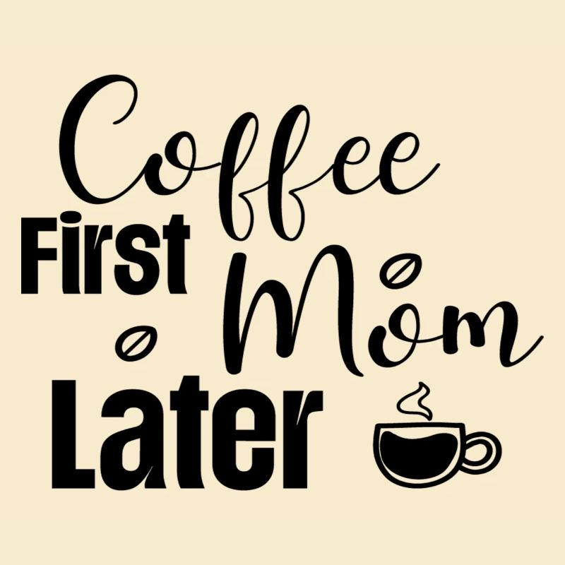 Coffee First Mom Later