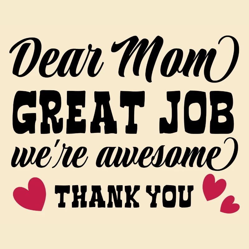 Dear Mom, Great Job, we're awesome - Muttertag