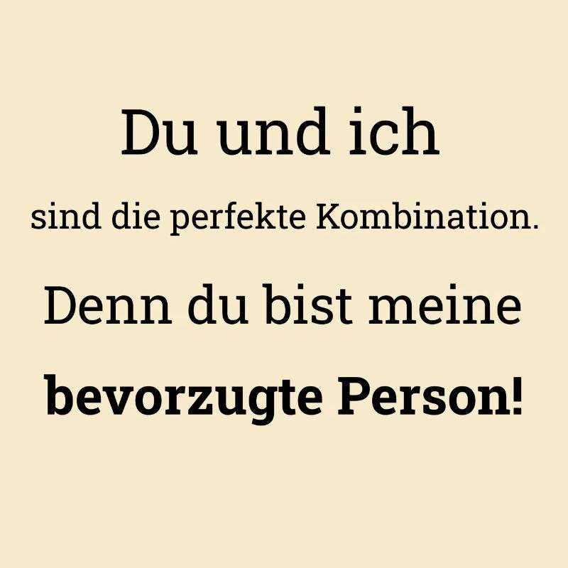 Du und ich sind die perfekte Kombination!