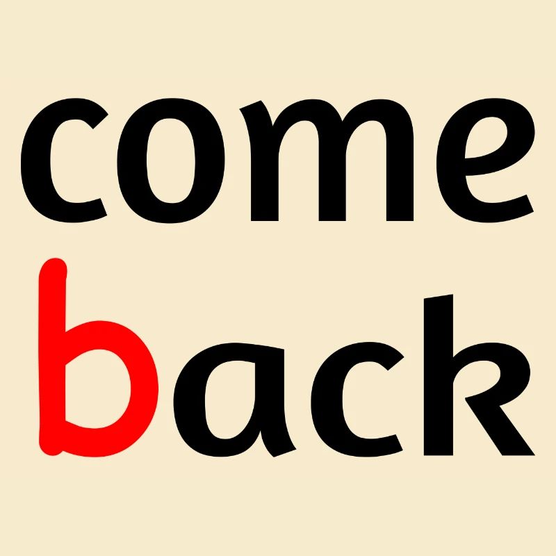 Come back