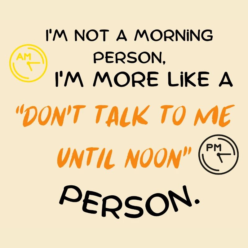 Ich bin kein Morgenmensch, ich bin eher ein "Don't