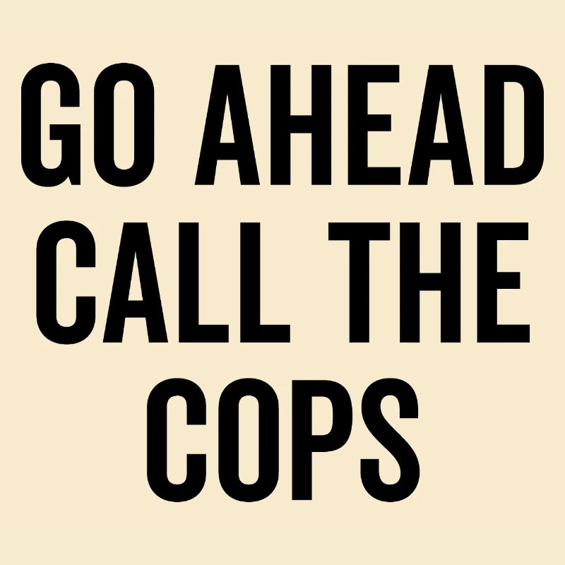 Go Ahead Call The Cops