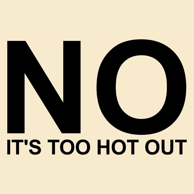 No, it's too hot outside. Anti-summer. Hate So