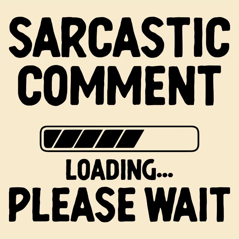 Sarcastic Comment Loading Please Wait Sarcasm