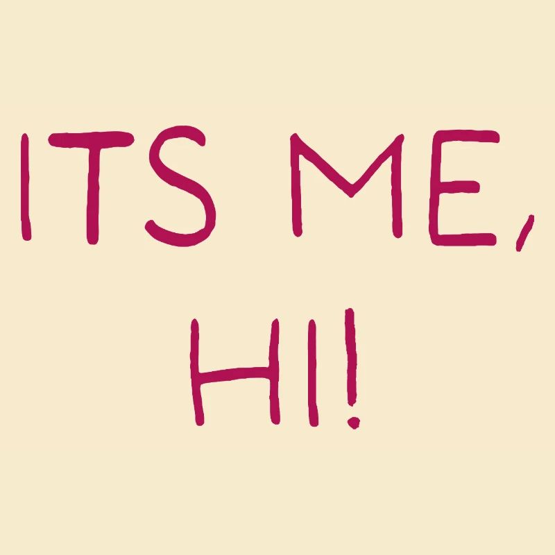 Its me, hi!